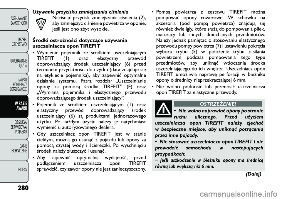 FIAT FREEMONT 2012  Instrukcja obsługi (in Polish) Używanie przycisku zmniejszania ciśnieniaNacisnąć przycisk zmniejszania ciśnienia (2), 
aby zmniejszyć ciśnienie powietrza w oponie,
jeśli jest ono zbyt wysokie.
Środki ostrożności dotyczą