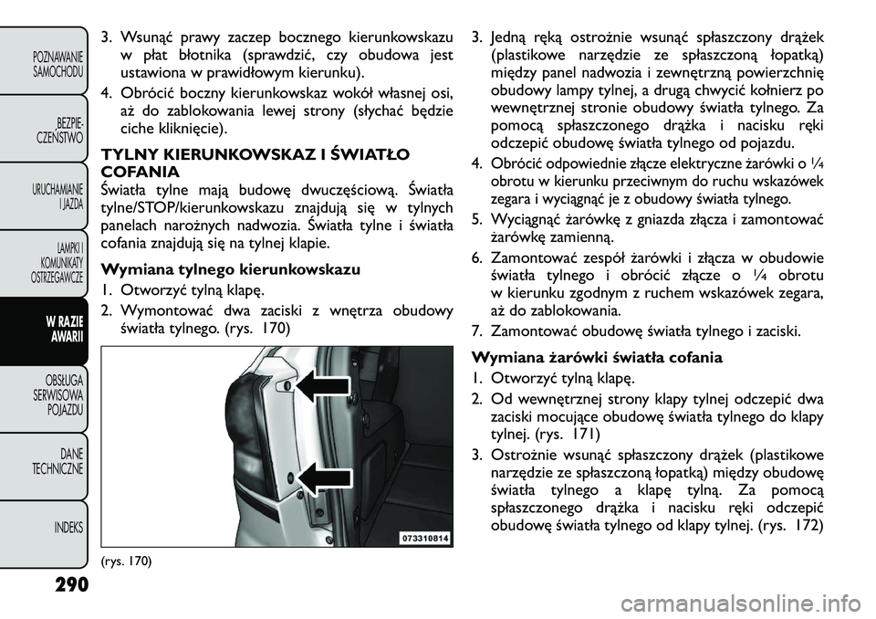 FIAT FREEMONT 2012 Instrukcja obsługi (in Polish) 3. Wsunąć prawy zaczep bocznego kierunkowskazuw płat błotnika (sprawdzić, czy obudowa jest
ustawiona w prawidłowym kierunku).
4. Obrócić boczny kierunkowskaz wokół własnej osi, aż do zabl FIAT FREEMONT 2012 Instrukcja obsługi (in Polish) 3. Wsunąć prawy zaczep bocznego kierunkowskazuw płat błotnika (sprawdzić, czy obudowa jest
ustawiona w prawidłowym kierunku).
4. Obrócić boczny kierunkowskaz wokół własnej osi, aż do zabl