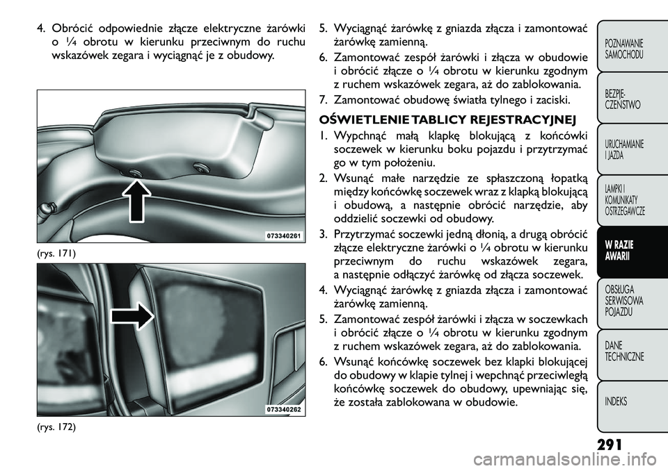 FIAT FREEMONT 2012 Instrukcja obsługi (in Polish) 4. Obrócić odpowiednie złącze elektryczne żarówkio
1∕4obrotu w kierunku przeciwnym do ruchu
wskazówek zegara i wyciągnąć je z obudowy. 5. Wyciągnąć żarówkę z gniazda złącza i zamon FIAT FREEMONT 2012 Instrukcja obsługi (in Polish) 4. Obrócić odpowiednie złącze elektryczne żarówkio
1∕4obrotu w kierunku przeciwnym do ruchu
wskazówek zegara i wyciągnąć je z obudowy. 5. Wyciągnąć żarówkę z gniazda złącza i zamon