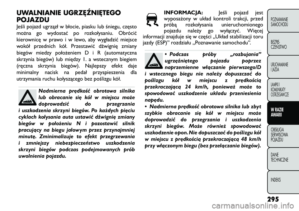 FIAT FREEMONT 2012 Instrukcja obsługi (in Polish) UWALNIANIE UGRZĘŹNIĘTEGO
POJAZDU
Jeśli pojazd ugrzązł w błocie, piasku lub śniegu, często
można go wydostać po rozkołysaniu. Obrócić
kierownicę w prawo i w lewo, aby wygładzić miej FIAT FREEMONT 2012 Instrukcja obsługi (in Polish) UWALNIANIE UGRZĘŹNIĘTEGO
POJAZDU
Jeśli pojazd ugrzązł w błocie, piasku lub śniegu, często
można go wydostać po rozkołysaniu. Obrócić
kierownicę w prawo i w lewo, aby wygładzić miej