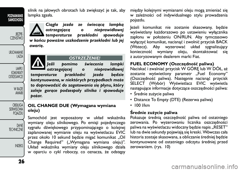 FIAT FREEMONT 2012 Instrukcja obsługi (in Polish) silnik na jałowych obrotach lub zwiększyć je tak, aby
lampka zgasła.
Ciągła jazda ze świecącą lampką
ostrzegającą o nieprawidłowej
temperaturze przekładni spowoduje
w końcu poważne u FIAT FREEMONT 2012 Instrukcja obsługi (in Polish) silnik na jałowych obrotach lub zwiększyć je tak, aby
lampka zgasła.
Ciągła jazda ze świecącą lampką
ostrzegającą o nieprawidłowej
temperaturze przekładni spowoduje
w końcu poważne u