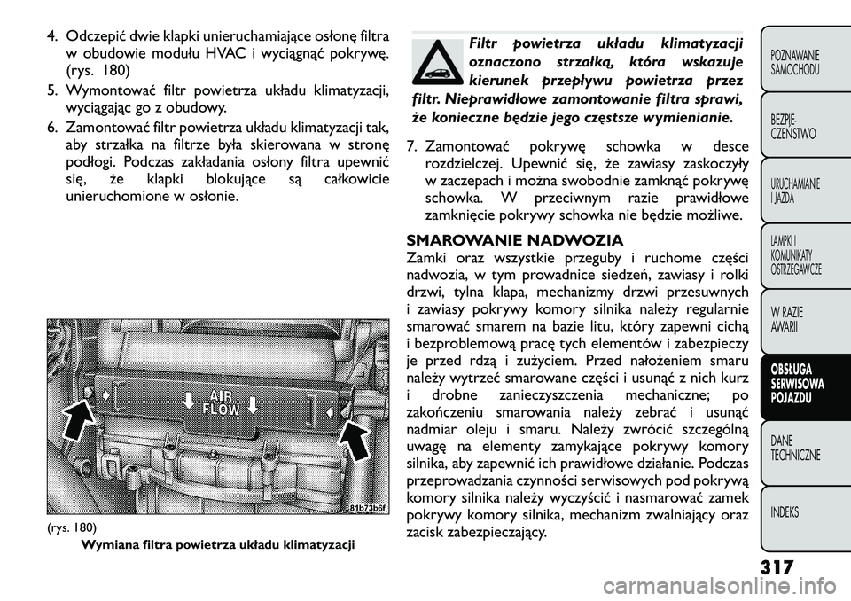 FIAT FREEMONT 2012  Instrukcja obsługi (in Polish) 4. Odczepić dwie klapki unieruchamiające osłonę filtraw obudowie modułu HVAC i wyciągnąć pokrywę. 
(rys. 180)
5. Wymontować filtr powietrza układu klimatyzacji, wyciągając go z obudowy.
6