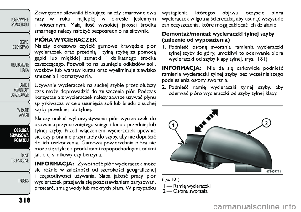 FIAT FREEMONT 2012  Instrukcja obsługi (in Polish) Zewnętrzne siłowniki blokujące należy smarować dwa 
razy w roku, najlepiej w okresie jesiennym
i wiosennym. Małą ilość wysokiej jakości środka
smarnego należy nałożyć bezpośrednio na s
