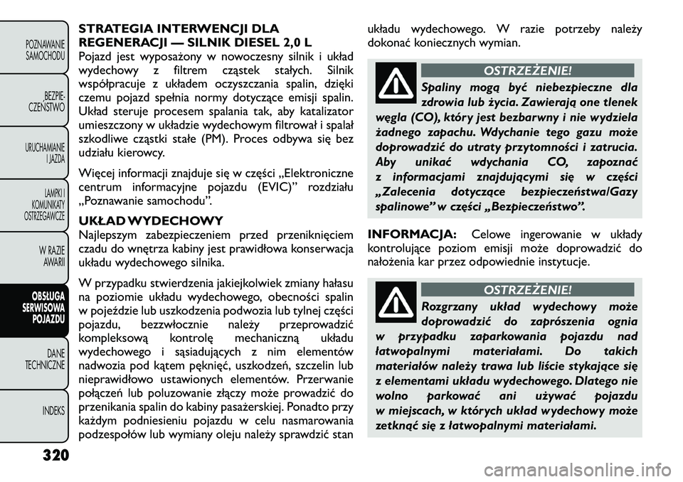 FIAT FREEMONT 2012  Instrukcja obsługi (in Polish) STRATEGIA INTERWENCJI DLA 
REGENERACJI — SILNIK DIESEL 2,0 L
Pojazd jest wyposażony w nowoczesny silnik i układ
wydechowy z filtrem cząstek stałych. Silnik
współpracuje z układem oczyszczania