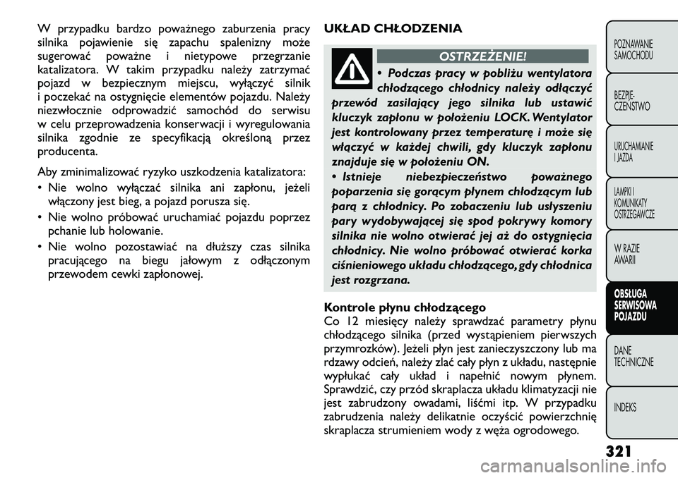 FIAT FREEMONT 2012  Instrukcja obsługi (in Polish) W przypadku bardzo poważnego zaburzenia pracy 
silnika pojawienie się zapachu spalenizny może
sugerować poważne i nietypowe przegrzanie
katalizatora. W takim przypadku należy zatrzymać
pojazd w