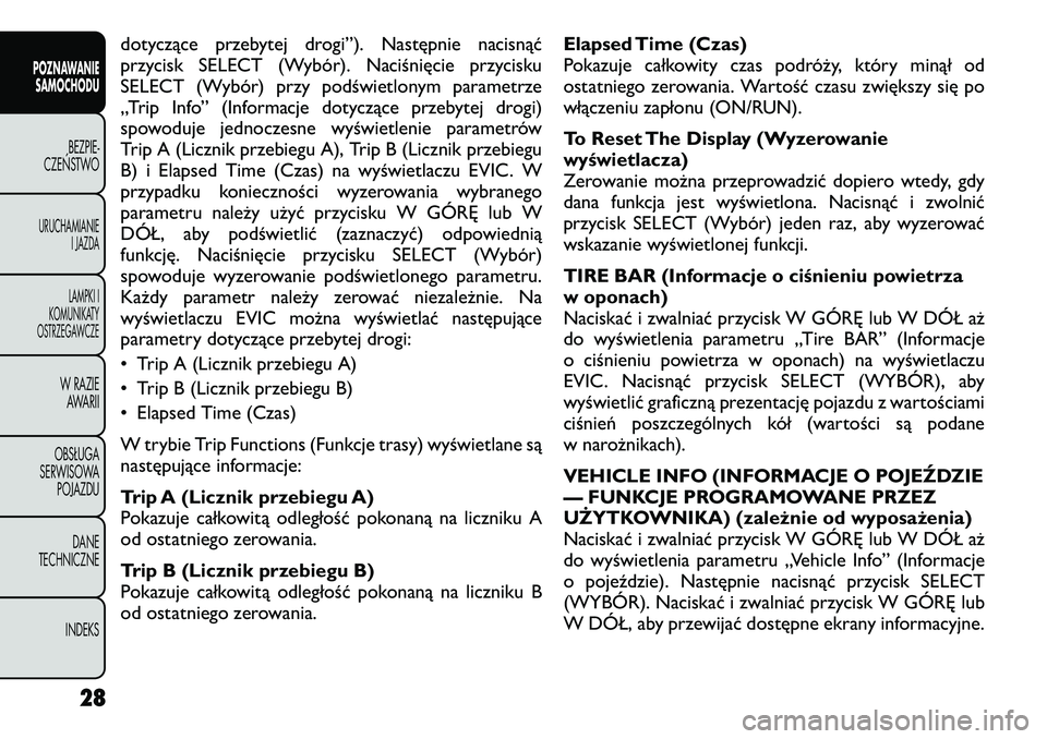 FIAT FREEMONT 2012 Instrukcja obsługi (in Polish) dotyczące przebytej drogi”). Następnie nacisnąć
przycisk SELECT (Wybór). Naciśnięcie przycisku
SELECT (Wybór) przy podświetlonym parametrze
„Trip Info” (Informacje dotyczące przebytej FIAT FREEMONT 2012 Instrukcja obsługi (in Polish) dotyczące przebytej drogi”). Następnie nacisnąć
przycisk SELECT (Wybór). Naciśnięcie przycisku
SELECT (Wybór) przy podświetlonym parametrze
„Trip Info” (Informacje dotyczące przebytej