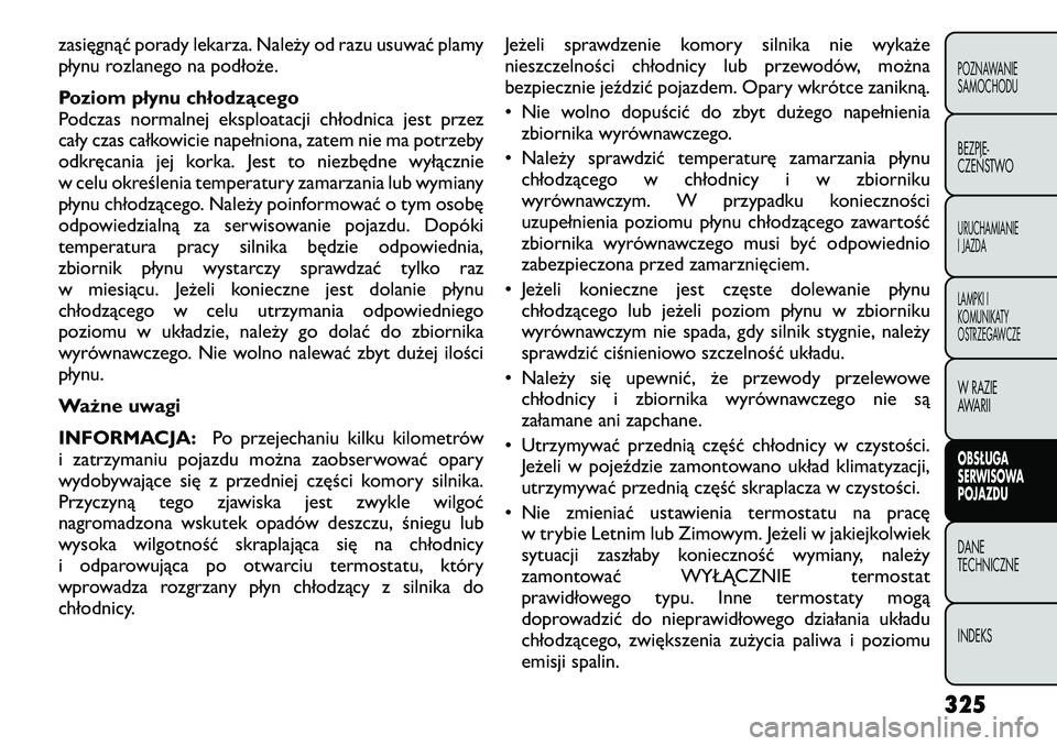 FIAT FREEMONT 2012 Instrukcja obsługi (in Polish) zasięgnąć porady lekarza. Należy od razu usuwać plamy
płynu rozlanego na podłoże.
Poziom płynu chłodzącego
Podczas normalnej eksploatacji chłodnica jest przez
cały czas całkowicie nap FIAT FREEMONT 2012 Instrukcja obsługi (in Polish) zasięgnąć porady lekarza. Należy od razu usuwać plamy
płynu rozlanego na podłoże.
Poziom płynu chłodzącego
Podczas normalnej eksploatacji chłodnica jest przez
cały czas całkowicie nap