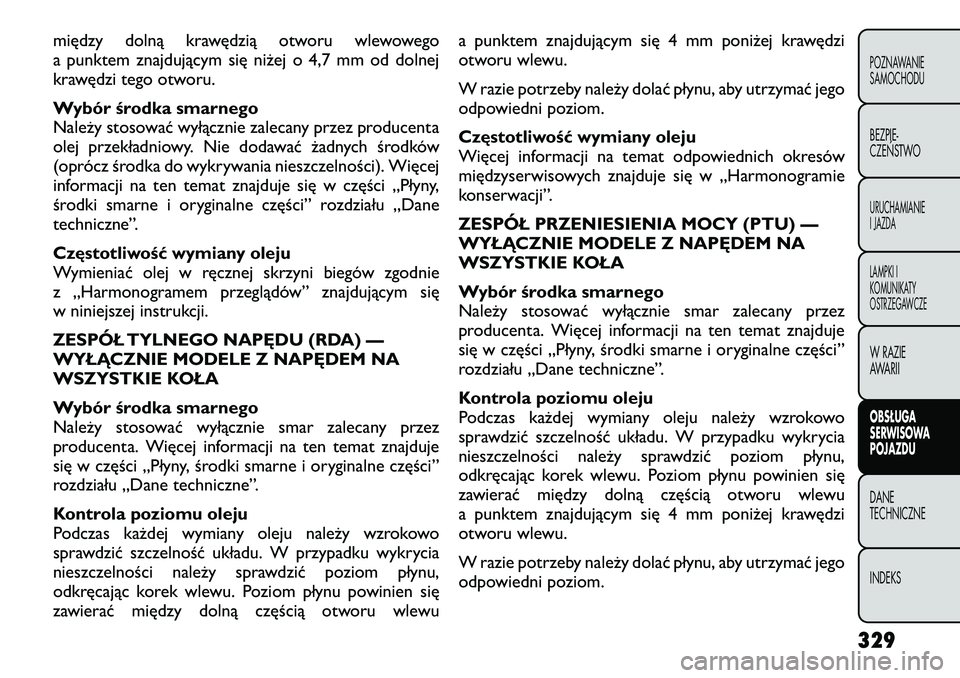 FIAT FREEMONT 2012 Instrukcja obsługi (in Polish) między dolną krawędzią otworu wlewowego
a punktem znajdującym się niżej o 4,7 mm od dolnej
krawędzi tego otworu.
Wybór środka smarnego
Należy stosować wyłącznie zalecany przez produce FIAT FREEMONT 2012 Instrukcja obsługi (in Polish) między dolną krawędzią otworu wlewowego
a punktem znajdującym się niżej o 4,7 mm od dolnej
krawędzi tego otworu.
Wybór środka smarnego
Należy stosować wyłącznie zalecany przez produce