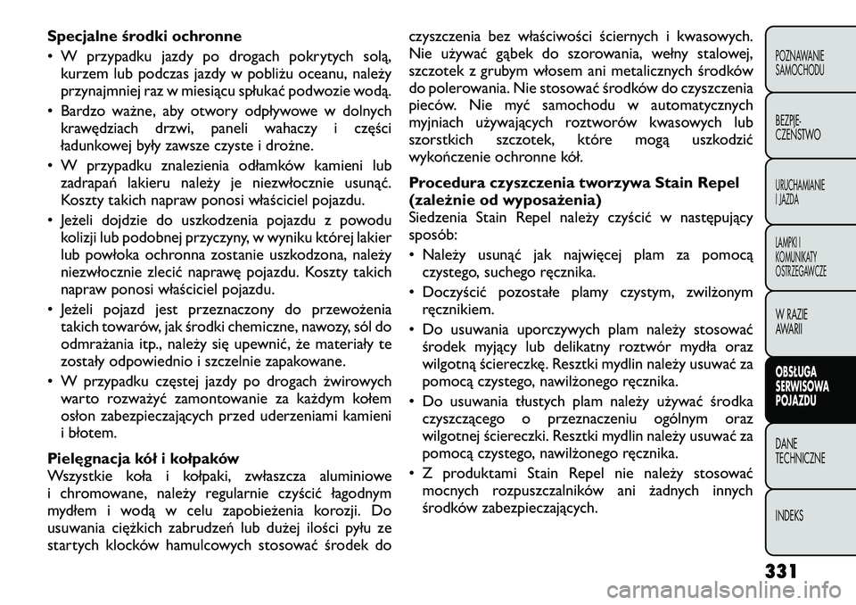 FIAT FREEMONT 2012 Instrukcja obsługi (in Polish) Specjalne środki ochronne
• W przypadku jazdy po drogach pokrytych solą,kurzem lub podczas jazdy w pobliżu oceanu, należy
przynajmniej raz w miesiącu spłukać podwozie wodą.
• Bardzo waż FIAT FREEMONT 2012 Instrukcja obsługi (in Polish) Specjalne środki ochronne
• W przypadku jazdy po drogach pokrytych solą,kurzem lub podczas jazdy w pobliżu oceanu, należy
przynajmniej raz w miesiącu spłukać podwozie wodą.
• Bardzo waż
