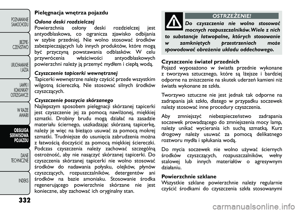 FIAT FREEMONT 2012 Instrukcja obsługi (in Polish) Pielęgnacja wnętrza pojazdu
Osłona deski rozdzielczej
Powierzchnia osłony deski rozdzielczej jest
antyodblaskowa, co ogranicza zjawisko odbijania
w szybie przedniej. Nie wolno stosować środkó FIAT FREEMONT 2012 Instrukcja obsługi (in Polish) Pielęgnacja wnętrza pojazdu
Osłona deski rozdzielczej
Powierzchnia osłony deski rozdzielczej jest
antyodblaskowa, co ogranicza zjawisko odbijania
w szybie przedniej. Nie wolno stosować środkó