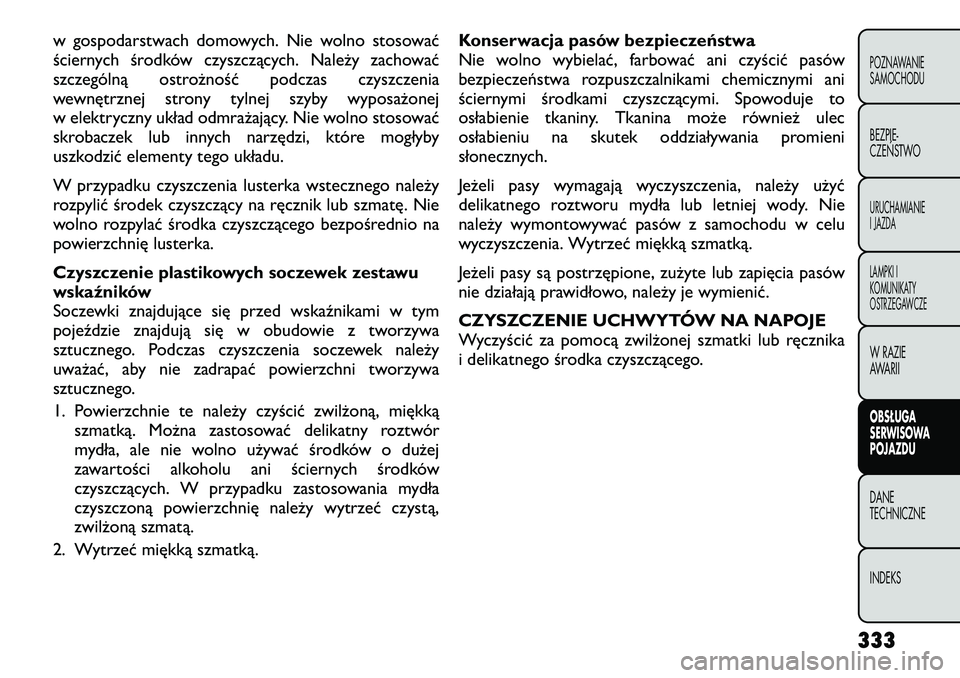 FIAT FREEMONT 2012 Instrukcja obsługi (in Polish) w gospodarstwach domowych. Nie wolno stosować
ściernych środków czyszczących. Należy zachować
szczególną ostrożność podczas czyszczenia
wewnętrznej strony tylnej szyby wyposażonej
w ele FIAT FREEMONT 2012 Instrukcja obsługi (in Polish) w gospodarstwach domowych. Nie wolno stosować
ściernych środków czyszczących. Należy zachować
szczególną ostrożność podczas czyszczenia
wewnętrznej strony tylnej szyby wyposażonej
w ele
