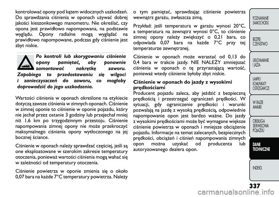 FIAT FREEMONT 2012 Instrukcja obsługi (in Polish) kontrolować opony pod kątem widocznych uszkodzeń.
Do sprawdzania ciśnienia w oponach używać dobrej
jakości kieszonkowego manometru. Nie określać, czy
opona jest prawidłowo napompowana, na p FIAT FREEMONT 2012 Instrukcja obsługi (in Polish) kontrolować opony pod kątem widocznych uszkodzeń.
Do sprawdzania ciśnienia w oponach używać dobrej
jakości kieszonkowego manometru. Nie określać, czy
opona jest prawidłowo napompowana, na p