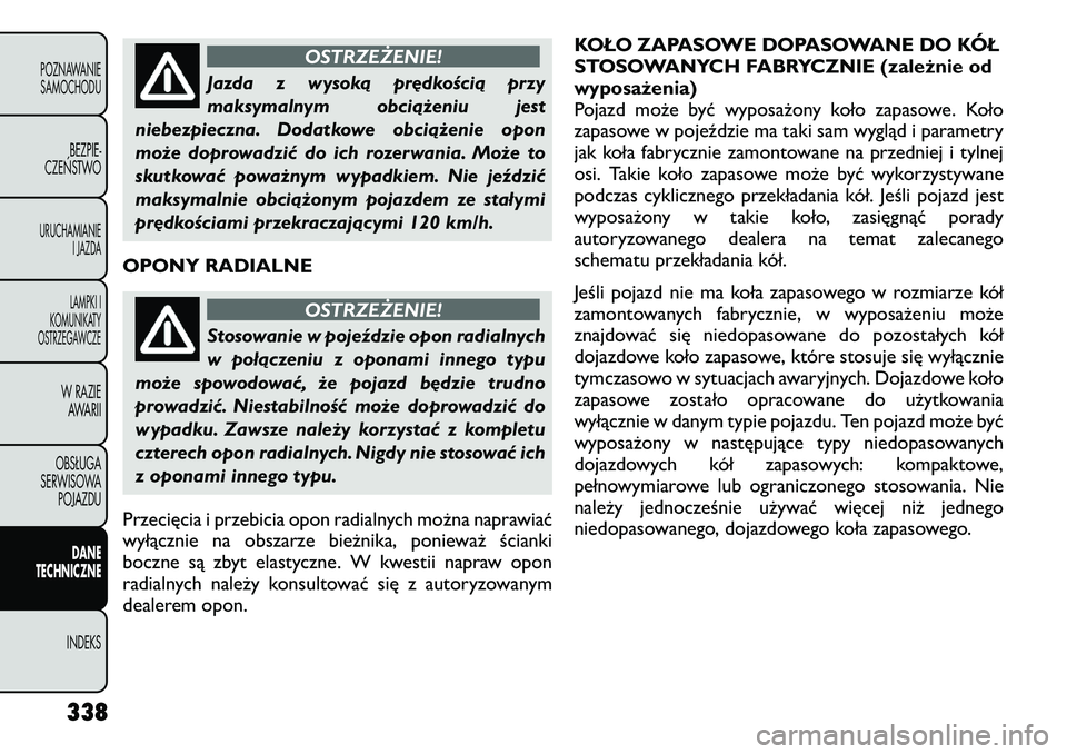FIAT FREEMONT 2012 Instrukcja obsługi (in Polish) OSTRZEŻENIE!
Jazda z wysoką prędkością przy
maksymalnym obciążeniu jest
niebezpieczna. Dodatkowe obciążenie opon
może doprowadzić do ich rozerwania. Może to
skutkować poważnym wypadkiem FIAT FREEMONT 2012 Instrukcja obsługi (in Polish) OSTRZEŻENIE!
Jazda z wysoką prędkością przy
maksymalnym obciążeniu jest
niebezpieczna. Dodatkowe obciążenie opon
może doprowadzić do ich rozerwania. Może to
skutkować poważnym wypadkiem