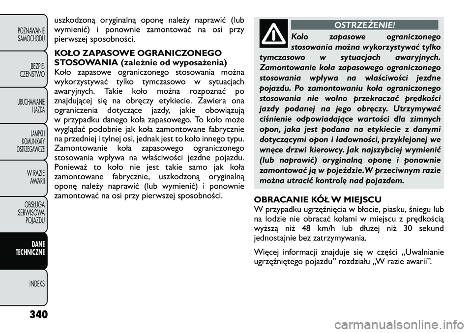 FIAT FREEMONT 2012 Instrukcja obsługi (in Polish) uszkodzoną oryginalną oponę należy naprawić (lub
wymienić) i ponownie zamontować na osi przy
pierwszej sposobności.
KOŁO ZAPASOWE OGRANICZONEGO
STOSOWANIA (zależnie od wyposażenia)
Koło FIAT FREEMONT 2012 Instrukcja obsługi (in Polish) uszkodzoną oryginalną oponę należy naprawić (lub
wymienić) i ponownie zamontować na osi przy
pierwszej sposobności.
KOŁO ZAPASOWE OGRANICZONEGO
STOSOWANIA (zależnie od wyposażenia)
Koło