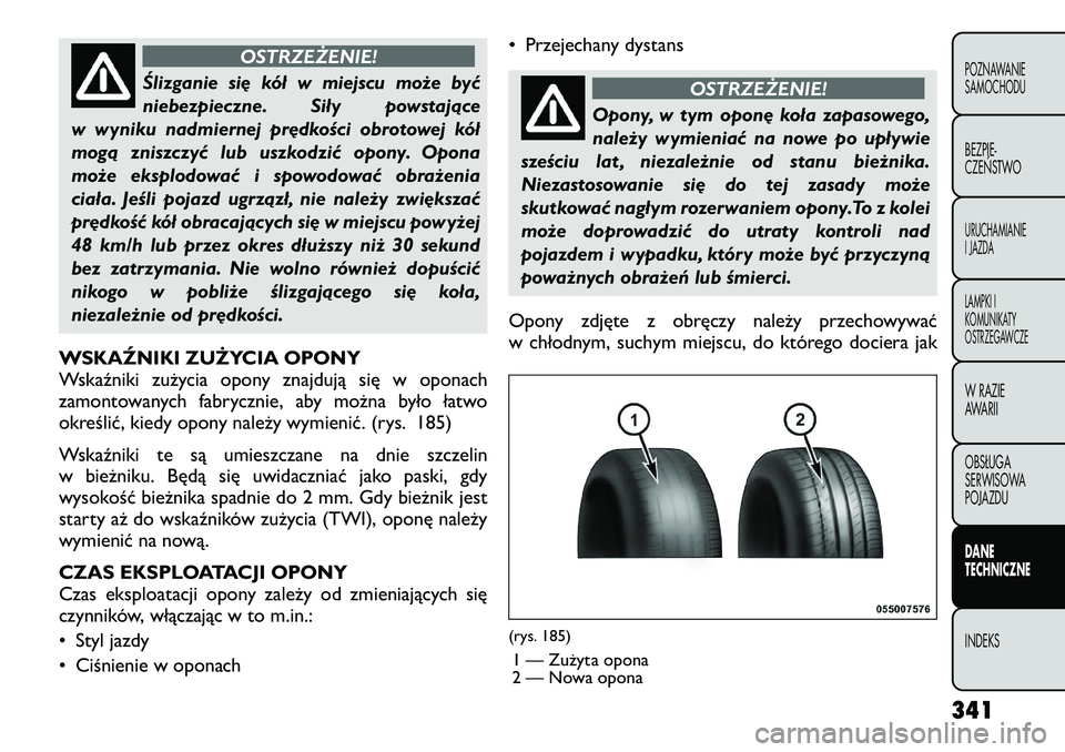 FIAT FREEMONT 2012 Instrukcja obsługi (in Polish) OSTRZEŻENIE!
Ślizganie się kół w miejscu może być
niebezpieczne. Siły powstające
w wyniku nadmiernej prędkości obrotowej kół
mogą zniszczyć lub uszkodzić opony. Opona
może eksplodowa FIAT FREEMONT 2012 Instrukcja obsługi (in Polish) OSTRZEŻENIE!
Ślizganie się kół w miejscu może być
niebezpieczne. Siły powstające
w wyniku nadmiernej prędkości obrotowej kół
mogą zniszczyć lub uszkodzić opony. Opona
może eksplodowa