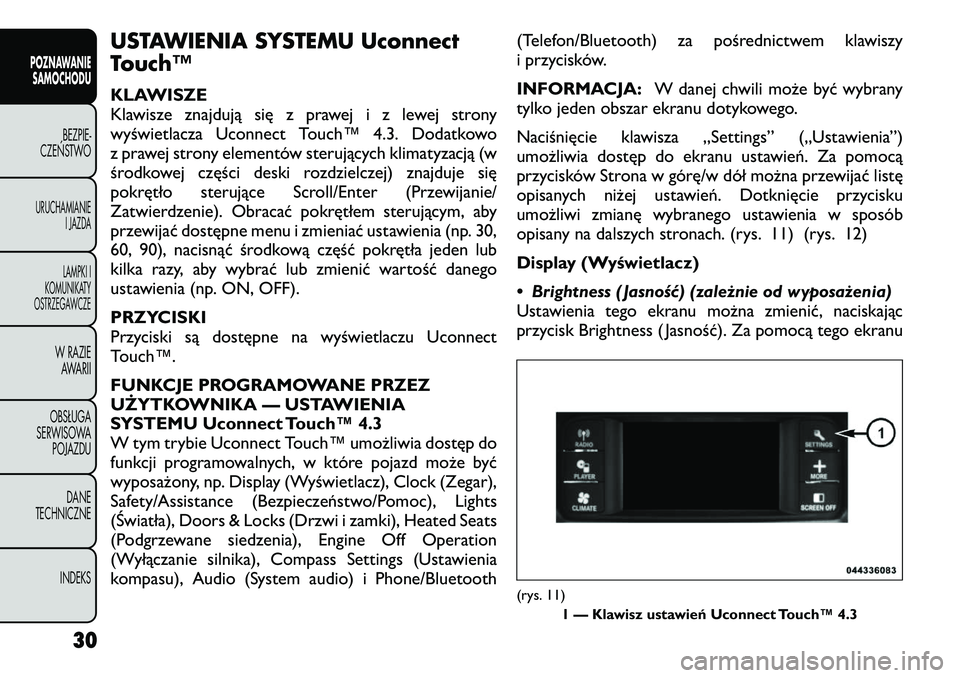 FIAT FREEMONT 2012 Instrukcja obsługi (in Polish) USTAWIENIA SYSTEMU Uconnect
Touch™
KLAWISZE
Klawisze znajdują się z prawej i z lewej strony
wyświetlacza Uconnect Touch™ 4.3. Dodatkowo
z prawej strony elementów sterujących klimatyzacją FIAT FREEMONT 2012 Instrukcja obsługi (in Polish) USTAWIENIA SYSTEMU Uconnect
Touch™
KLAWISZE
Klawisze znajdują się z prawej i z lewej strony
wyświetlacza Uconnect Touch™ 4.3. Dodatkowo
z prawej strony elementów sterujących klimatyzacją