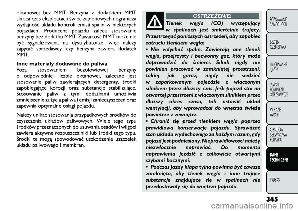 FIAT FREEMONT 2012  Instrukcja obsługi (in Polish) oktanowej bez MMT. Benzyna z dodatkiem MMT 
skraca czas eksploatacji świec zapłonowych i ogranicza
wydajność układu kontroli emisji spalin w niektórych
pojazdach. Producent pojazdu zaleca stosow
