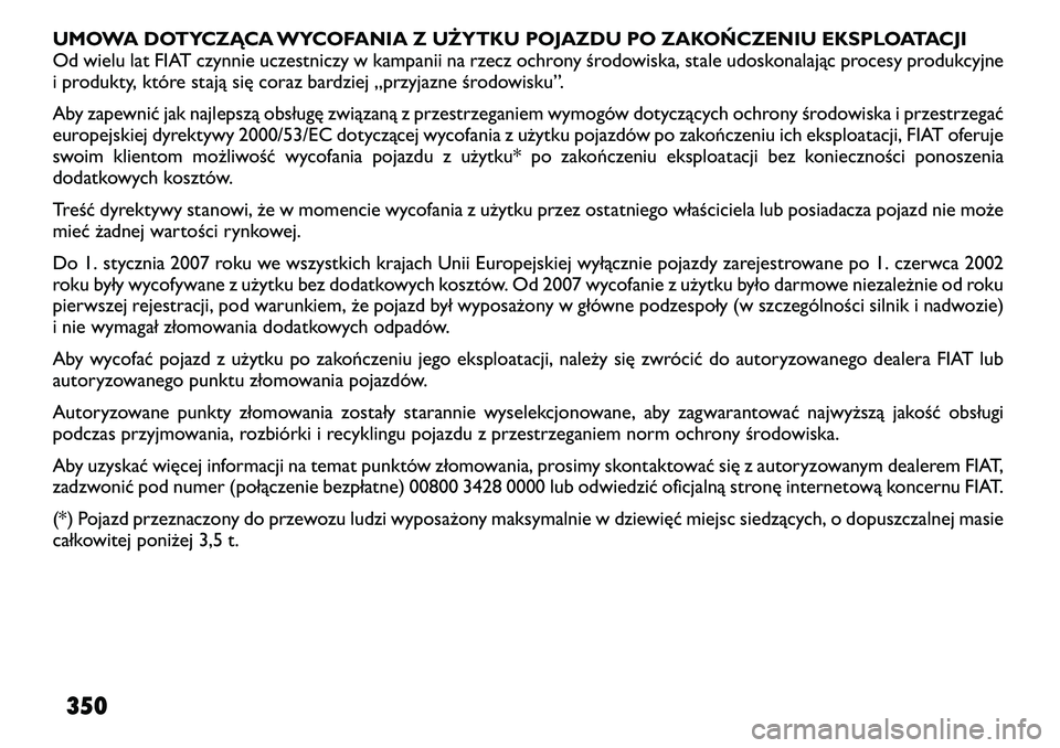 FIAT FREEMONT 2012  Instrukcja obsługi (in Polish) UMOWA DOTYCZĄCA WYCOFANIA Z UŻYTKU POJAZDU PO ZAKOŃCZENIU EKSPLOATACJI 
Od wielu lat FIAT czynnie uczestniczy w kampanii na rzecz ochronyśrodowiska, stale udoskonalając procesy produkcyjne
i prod