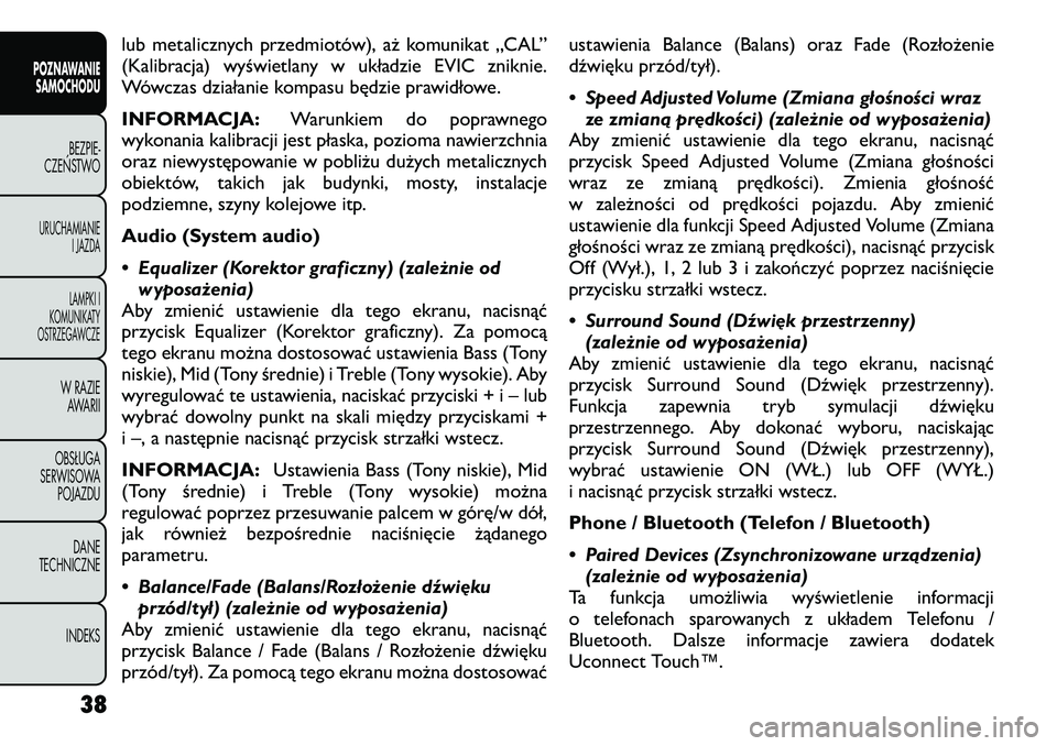 FIAT FREEMONT 2012 Instrukcja obsługi (in Polish) lub metalicznych przedmiotów), aż komunikat „CAL”
(Kalibracja) wyświetlany w układzie EVIC zniknie.
Wówczas działanie kompasu będzie prawidłowe.
INFORMACJA:Warunkiem do poprawnego
wykona FIAT FREEMONT 2012 Instrukcja obsługi (in Polish) lub metalicznych przedmiotów), aż komunikat „CAL”
(Kalibracja) wyświetlany w układzie EVIC zniknie.
Wówczas działanie kompasu będzie prawidłowe.
INFORMACJA:Warunkiem do poprawnego
wykona