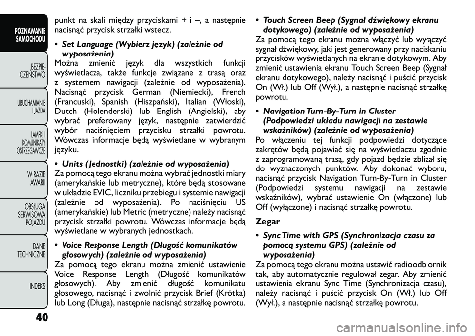 FIAT FREEMONT 2012 Instrukcja obsługi (in Polish) punkt na skali między przyciskami + i –, a następnie
nacisnąć przycisk strzałki wstecz.
• Set Language (Wybierz język) (zależnie odwyposażenia)
Można zmienić język dla wszystkich funk FIAT FREEMONT 2012 Instrukcja obsługi (in Polish) punkt na skali między przyciskami + i –, a następnie
nacisnąć przycisk strzałki wstecz.
• Set Language (Wybierz język) (zależnie odwyposażenia)
Można zmienić język dla wszystkich funk