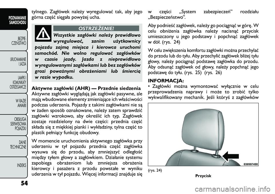 FIAT FREEMONT 2012 Instrukcja obsługi (in Polish) tylnego. Zagłówek należy wyregulować tak, aby jego
górna część sięgała powyżej ucha.
OSTRZEŻENIE!
Wszystkie zagłówki należy prawidłowo
wyregulować, zanim użytkownicy
pojazdu zajmą FIAT FREEMONT 2012 Instrukcja obsługi (in Polish) tylnego. Zagłówek należy wyregulować tak, aby jego
górna część sięgała powyżej ucha.
OSTRZEŻENIE!
Wszystkie zagłówki należy prawidłowo
wyregulować, zanim użytkownicy
pojazdu zajmą