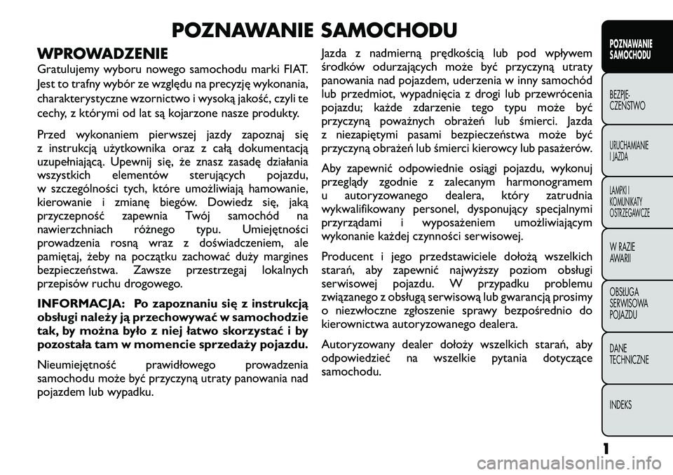 FIAT FREEMONT 2012  Instrukcja obsługi (in Polish) POZNAWANIE SAMOCHODU
WPROWADZENIE 
Gratulujemy wyboru nowego samochodu marki FIAT. 
Jest to trafny wybór ze względu na precyzję wykonania,
charakterystyczne wzornictwo i wysoką jakość, czyli te
