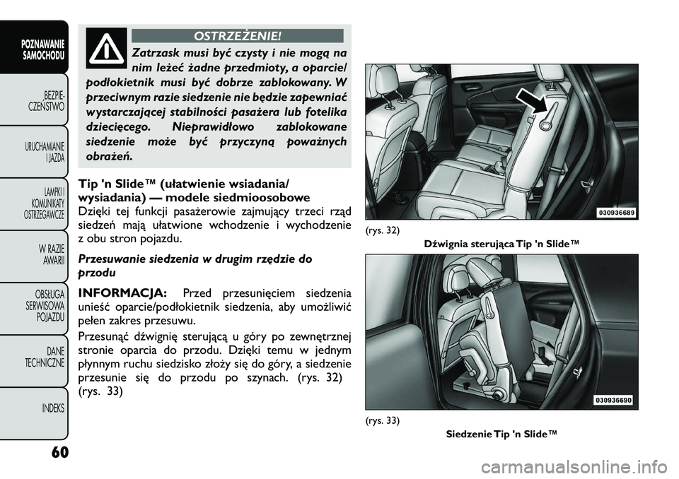 FIAT FREEMONT 2012 Instrukcja obsługi (in Polish) OSTRZEŻENIE!
Zatrzask musi być czysty i nie mogą na
nim leżeć żadne przedmioty, a oparcie/
podłokietnik musi być dobrze zablokowany. W
przeciwnym razie siedzenie nie będzie zapewniać
wystar FIAT FREEMONT 2012 Instrukcja obsługi (in Polish) OSTRZEŻENIE!
Zatrzask musi być czysty i nie mogą na
nim leżeć żadne przedmioty, a oparcie/
podłokietnik musi być dobrze zablokowany. W
przeciwnym razie siedzenie nie będzie zapewniać
wystar