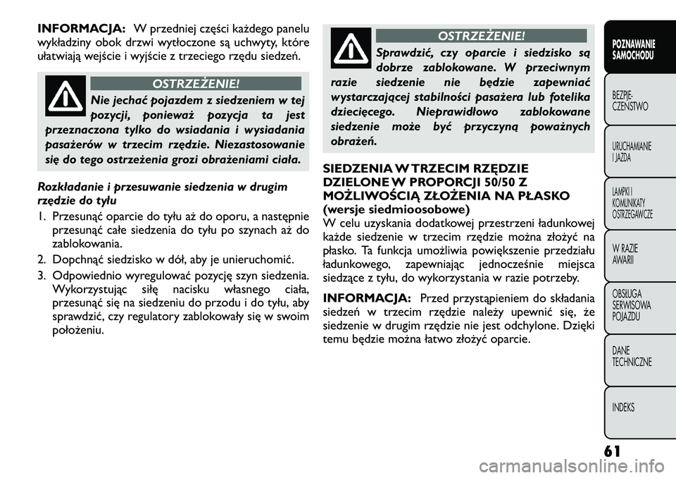FIAT FREEMONT 2012 Instrukcja obsługi (in Polish) INFORMACJA:W przedniej części każdego panelu
wykładziny obok drzwi wytłoczone są uchwyty, które
ułatwiają wejście i wyjście z trzeciego rzędu siedzeń.
OSTRZEŻENIE!
Nie jechać pojazdem FIAT FREEMONT 2012 Instrukcja obsługi (in Polish) INFORMACJA:W przedniej części każdego panelu
wykładziny obok drzwi wytłoczone są uchwyty, które
ułatwiają wejście i wyjście z trzeciego rzędu siedzeń.
OSTRZEŻENIE!
Nie jechać pojazdem