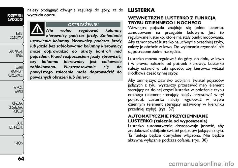 FIAT FREEMONT 2012 Instrukcja obsługi (in Polish) należy pociągnąć dźwignię regulacji do góry, aż do
wyczucia oporu.
OSTRZEŻENIE!
Nie wolno regulować kolumny
kierownicy podczas jazdy. Zmienianie
ustawienia kolumny kierownicy podczas jazdy FIAT FREEMONT 2012 Instrukcja obsługi (in Polish) należy pociągnąć dźwignię regulacji do góry, aż do
wyczucia oporu.
OSTRZEŻENIE!
Nie wolno regulować kolumny
kierownicy podczas jazdy. Zmienianie
ustawienia kolumny kierownicy podczas jazdy