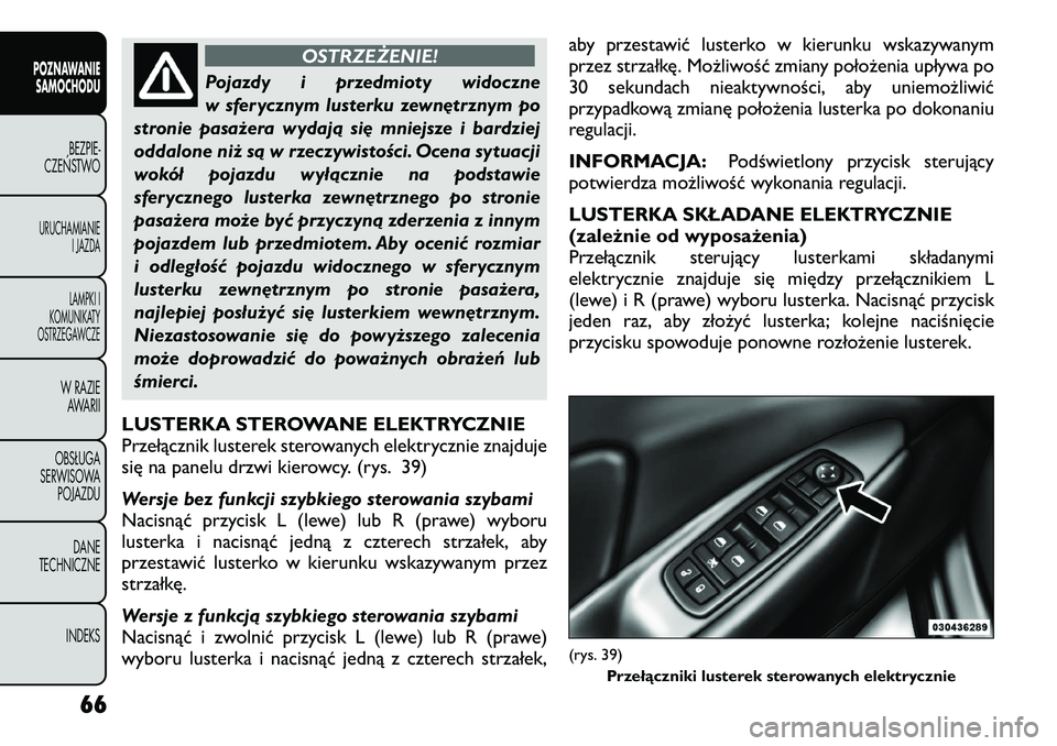 FIAT FREEMONT 2012 Instrukcja obsługi (in Polish) OSTRZEŻENIE!
Pojazdy i przedmioty widoczne
w sferycznym lusterku zewnętrznym po
stronie pasażera wydają się mniejsze i bardziej
oddalone niż są w rzeczywistości. Ocena sytuacji
wokół pojazd FIAT FREEMONT 2012 Instrukcja obsługi (in Polish) OSTRZEŻENIE!
Pojazdy i przedmioty widoczne
w sferycznym lusterku zewnętrznym po
stronie pasażera wydają się mniejsze i bardziej
oddalone niż są w rzeczywistości. Ocena sytuacji
wokół pojazd