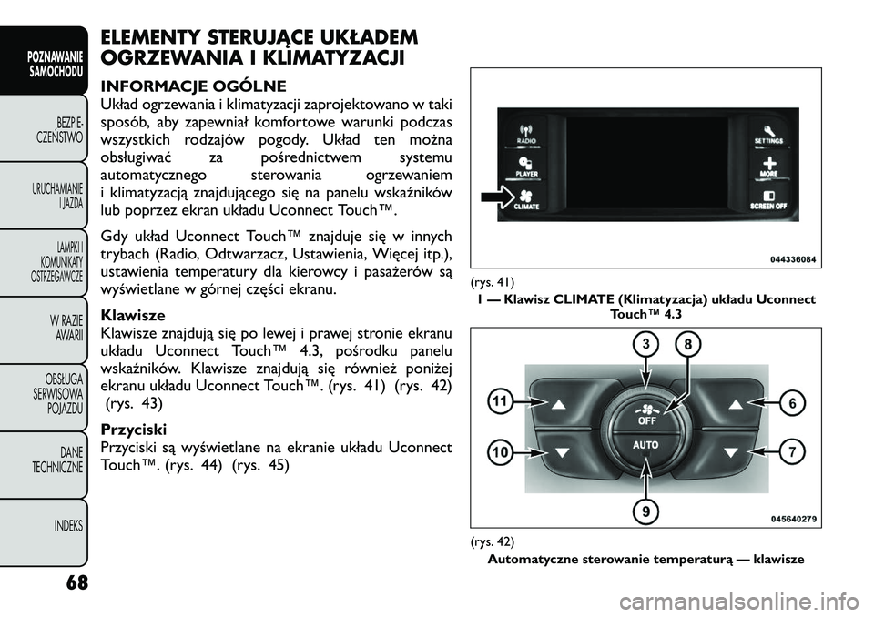 FIAT FREEMONT 2012 Instrukcja obsługi (in Polish) ELEMENTY STERUJĄCE UKŁADEM
OGRZEWANIA I KLIMATYZACJI
INFORMACJE OGÓLNE
Układ ogrzewania i klimatyzacji zaprojektowano w taki
sposób, aby zapewniał komfortowe warunki podczas
wszystkich rodzaj FIAT FREEMONT 2012 Instrukcja obsługi (in Polish) ELEMENTY STERUJĄCE UKŁADEM
OGRZEWANIA I KLIMATYZACJI
INFORMACJE OGÓLNE
Układ ogrzewania i klimatyzacji zaprojektowano w taki
sposób, aby zapewniał komfortowe warunki podczas
wszystkich rodzaj