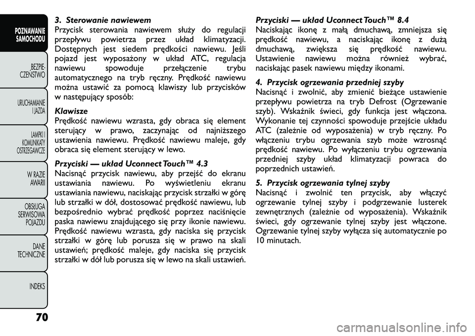 FIAT FREEMONT 2012 Instrukcja obsługi (in Polish) 3. Sterowanie nawiewem
Przycisk sterowania nawiewem służy do regulacji
przepływu powietrza przez układ klimatyzacji.
Dostępnych jest siedem prędkości nawiewu. Jeśli
pojazd jest wyposażony w FIAT FREEMONT 2012 Instrukcja obsługi (in Polish) 3. Sterowanie nawiewem
Przycisk sterowania nawiewem służy do regulacji
przepływu powietrza przez układ klimatyzacji.
Dostępnych jest siedem prędkości nawiewu. Jeśli
pojazd jest wyposażony w