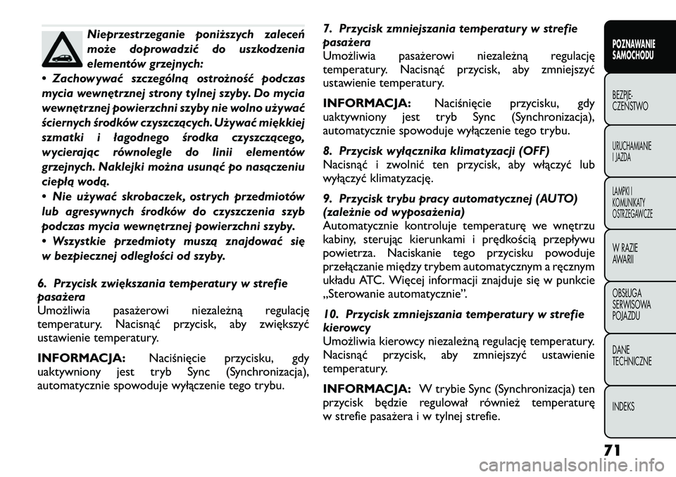 FIAT FREEMONT 2012 Instrukcja obsługi (in Polish) Nieprzestrzeganie poniższych zaleceń
może doprowadzić do uszkodzenia
elementów grzejnych:
• Zachowywać szczególną ostrożność podczas
mycia wewnętrznej strony tylnej szyby. Do mycia
wewn FIAT FREEMONT 2012 Instrukcja obsługi (in Polish) Nieprzestrzeganie poniższych zaleceń
może doprowadzić do uszkodzenia
elementów grzejnych:
• Zachowywać szczególną ostrożność podczas
mycia wewnętrznej strony tylnej szyby. Do mycia
wewn