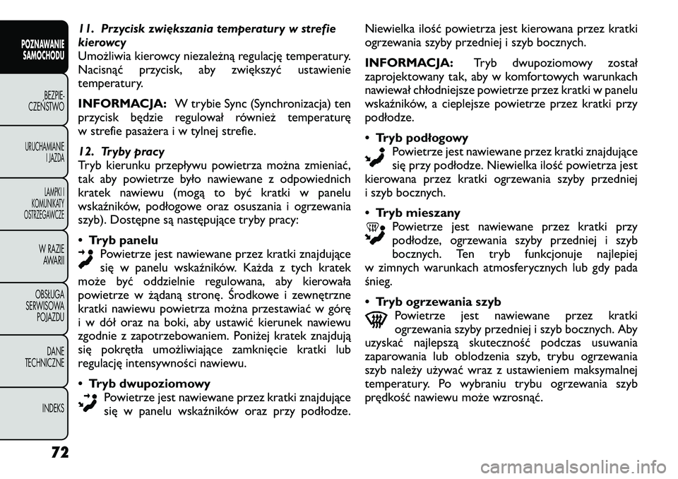 FIAT FREEMONT 2012 Instrukcja obsługi (in Polish) 11. Przycisk zwiększania temperatury w strefie
kierowcy
Umożliwia kierowcy niezależną regulację temperatury.
Nacisnąć przycisk, aby zwiększyć ustawienie
temperatury.
INFORMACJA:W trybie Syn FIAT FREEMONT 2012 Instrukcja obsługi (in Polish) 11. Przycisk zwiększania temperatury w strefie
kierowcy
Umożliwia kierowcy niezależną regulację temperatury.
Nacisnąć przycisk, aby zwiększyć ustawienie
temperatury.
INFORMACJA:W trybie Syn