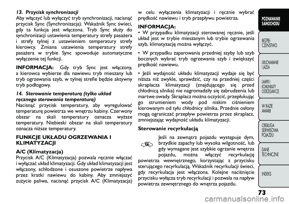 FIAT FREEMONT 2012 Instrukcja obsługi (in Polish) 13. Przycisk synchronizacji
Aby włączyć lub wyłączyć tryb synchronizacji, nacisnąć
przycisk Sync (Synchronizacja). Wskaźnik Sync świeci,
gdy ta funkcja jest włączona. Tryb Sync służy do FIAT FREEMONT 2012 Instrukcja obsługi (in Polish) 13. Przycisk synchronizacji
Aby włączyć lub wyłączyć tryb synchronizacji, nacisnąć
przycisk Sync (Synchronizacja). Wskaźnik Sync świeci,
gdy ta funkcja jest włączona. Tryb Sync służy do