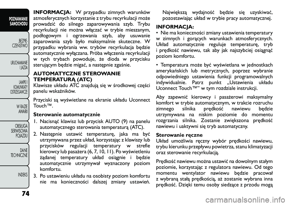 FIAT FREEMONT 2012 Instrukcja obsługi (in Polish) INFORMACJA:W przypadku zimnych warunków
atmosferycznych korzystanie z trybu recyrkulacji może
prowadzić do silnego zaparowywania szyb. Trybu
recyrkulacji nie można włączać w trybie mieszanym,
FIAT FREEMONT 2012 Instrukcja obsługi (in Polish) INFORMACJA:W przypadku zimnych warunków
atmosferycznych korzystanie z trybu recyrkulacji może
prowadzić do silnego zaparowywania szyb. Trybu
recyrkulacji nie można włączać w trybie mieszanym,
