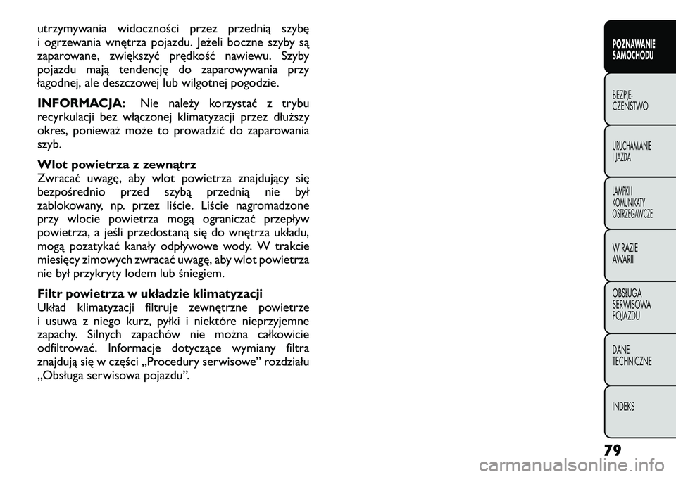 FIAT FREEMONT 2012 Instrukcja obsługi (in Polish) utrzymywania widoczności przez przednią szybę
i ogrzewania wnętrza pojazdu. Jeżeli boczne szyby są
zaparowane, zwiększyć prędkość nawiewu. Szyby
pojazdu mają tendencję do zaparowywania p FIAT FREEMONT 2012 Instrukcja obsługi (in Polish) utrzymywania widoczności przez przednią szybę
i ogrzewania wnętrza pojazdu. Jeżeli boczne szyby są
zaparowane, zwiększyć prędkość nawiewu. Szyby
pojazdu mają tendencję do zaparowywania p