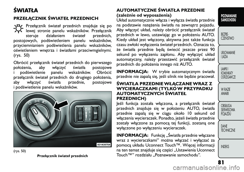 FIAT FREEMONT 2012 Instrukcja obsługi (in Polish) ŚWIATŁA
PRZEŁĄCZNIK ŚWIATEŁ PRZEDNICHPrzełącznik świateł przednich znajduje się po
lewej stronie panelu wskaźników. Przełącznik
steruje działaniem świateł przednich,
postojowych, p FIAT FREEMONT 2012 Instrukcja obsługi (in Polish) ŚWIATŁA
PRZEŁĄCZNIK ŚWIATEŁ PRZEDNICHPrzełącznik świateł przednich znajduje się po
lewej stronie panelu wskaźników. Przełącznik
steruje działaniem świateł przednich,
postojowych, p