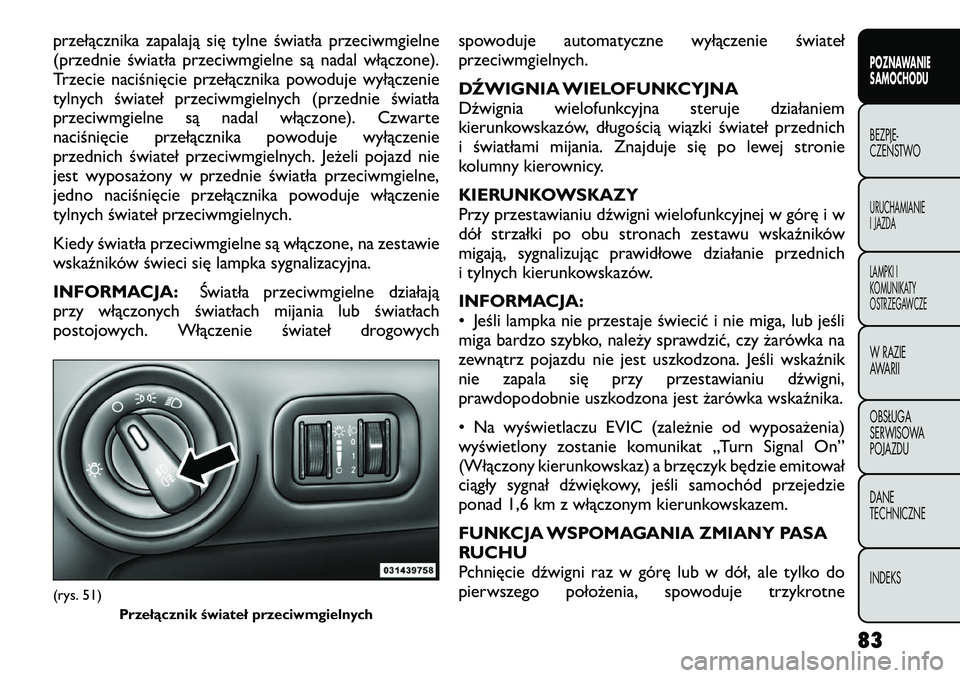 FIAT FREEMONT 2012 Instrukcja obsługi (in Polish) przełącznika zapalają się tylne światła przeciwmgielne
(przednie światła przeciwmgielne są nadal włączone).
Trzecie naciśnięcie przełącznika powoduje wyłączenie
tylnych świateł prz FIAT FREEMONT 2012 Instrukcja obsługi (in Polish) przełącznika zapalają się tylne światła przeciwmgielne
(przednie światła przeciwmgielne są nadal włączone).
Trzecie naciśnięcie przełącznika powoduje wyłączenie
tylnych świateł prz