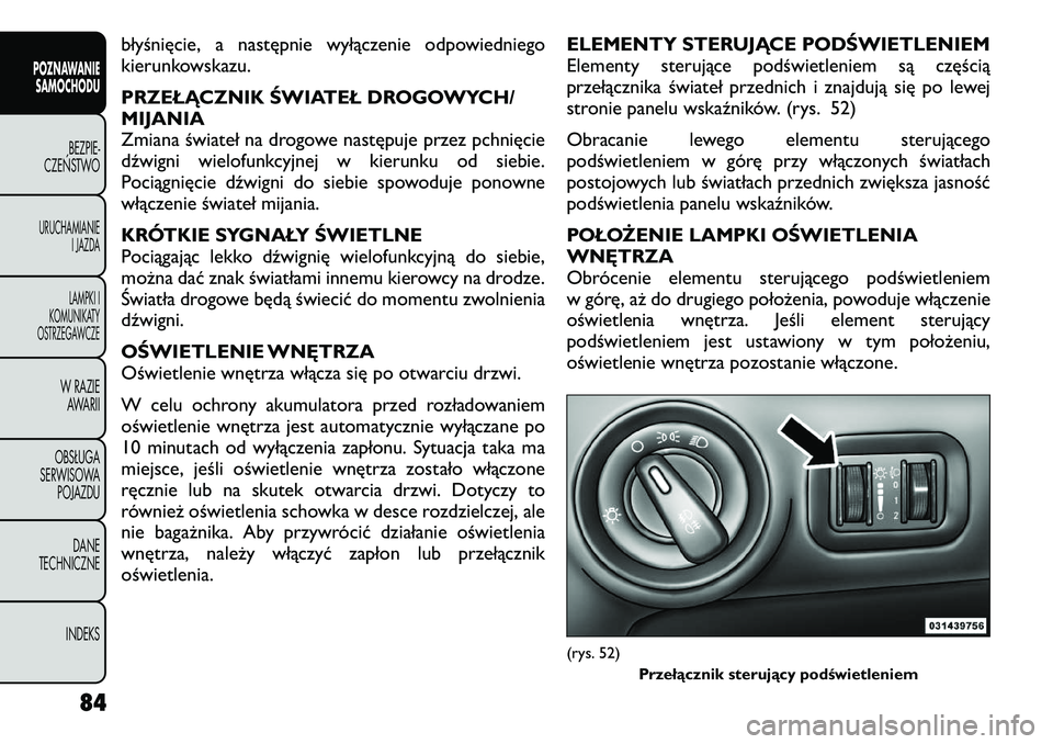 FIAT FREEMONT 2012 Instrukcja obsługi (in Polish) błyśnięcie, a następnie wyłączenie odpowiedniego
kierunkowskazu.
PRZEŁĄCZNIK ŚWIATEŁ DROGOWYCH/ MIJANIA
Zmiana świateł na drogowe następuje przez pchnięcie
dźwigni wielofunkcyjnej w k FIAT FREEMONT 2012 Instrukcja obsługi (in Polish) błyśnięcie, a następnie wyłączenie odpowiedniego
kierunkowskazu.
PRZEŁĄCZNIK ŚWIATEŁ DROGOWYCH/ MIJANIA
Zmiana świateł na drogowe następuje przez pchnięcie
dźwigni wielofunkcyjnej w k