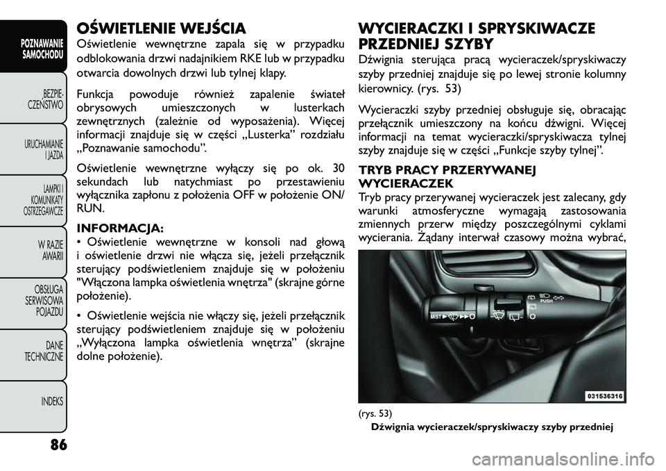 FIAT FREEMONT 2012 Instrukcja obsługi (in Polish) OŚWIETLENIE WEJŚCIA
Oświetlenie wewnętrzne zapala się w przypadku
odblokowania drzwi nadajnikiem RKE lub w przypadku
otwarcia dowolnych drzwi lub tylnej klapy.
Funkcja powoduje również zapal FIAT FREEMONT 2012 Instrukcja obsługi (in Polish) OŚWIETLENIE WEJŚCIA
Oświetlenie wewnętrzne zapala się w przypadku
odblokowania drzwi nadajnikiem RKE lub w przypadku
otwarcia dowolnych drzwi lub tylnej klapy.
Funkcja powoduje również zapal