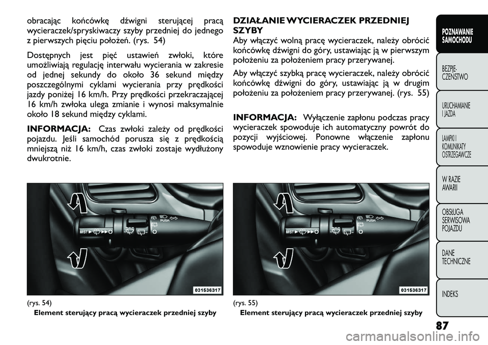 FIAT FREEMONT 2012 Instrukcja obsługi (in Polish) obracając końcówkę dźwigni sterującej pracą
wycieraczek/spryskiwaczy szyby przedniej do jednego
z pierwszych pięciu położeń. (rys. 54)
Dostępnych jest pięć ustawień zwłoki, które
u FIAT FREEMONT 2012 Instrukcja obsługi (in Polish) obracając końcówkę dźwigni sterującej pracą
wycieraczek/spryskiwaczy szyby przedniej do jednego
z pierwszych pięciu położeń. (rys. 54)
Dostępnych jest pięć ustawień zwłoki, które
u