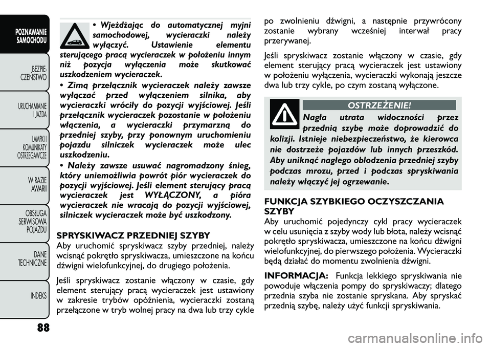 FIAT FREEMONT 2012 Instrukcja obsługi (in Polish) •Wjeżdżając do automatycznej myjni
samochodowej, wycieraczki należy
wyłączyć. Ustawienie elementu
sterującego pracą wycieraczek w położeniu innym
niż pozycja wyłączenia może skutkowa FIAT FREEMONT 2012 Instrukcja obsługi (in Polish) •Wjeżdżając do automatycznej myjni
samochodowej, wycieraczki należy
wyłączyć. Ustawienie elementu
sterującego pracą wycieraczek w położeniu innym
niż pozycja wyłączenia może skutkowa
