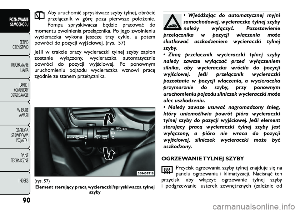 FIAT FREEMONT 2012 Instrukcja obsługi (in Polish) Aby uruchomić spryskiwacz szyby tylnej, obrócić
przełącznik w górę poza pierwsze położenie.
Pompa spryskiwacza będzie pracować do
momentu zwolnienia przełącznika. Po jego zwolnieniu
wyci FIAT FREEMONT 2012 Instrukcja obsługi (in Polish) Aby uruchomić spryskiwacz szyby tylnej, obrócić
przełącznik w górę poza pierwsze położenie.
Pompa spryskiwacza będzie pracować do
momentu zwolnienia przełącznika. Po jego zwolnieniu
wyci