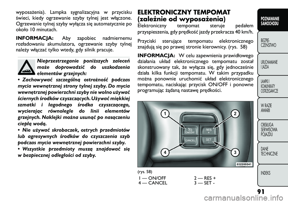 FIAT FREEMONT 2012 Instrukcja obsługi (in Polish) wyposażenia). Lampka sygnalizacyjna w przycisku
świeci, kiedy ogrzewanie szyby tylnej jest włączone.
Ogrzewanie tylnej szyby wyłącza się automatycznie po
około 10 minutach.
INFORMACJA:Aby za FIAT FREEMONT 2012 Instrukcja obsługi (in Polish) wyposażenia). Lampka sygnalizacyjna w przycisku
świeci, kiedy ogrzewanie szyby tylnej jest włączone.
Ogrzewanie tylnej szyby wyłącza się automatycznie po
około 10 minutach.
INFORMACJA:Aby za
