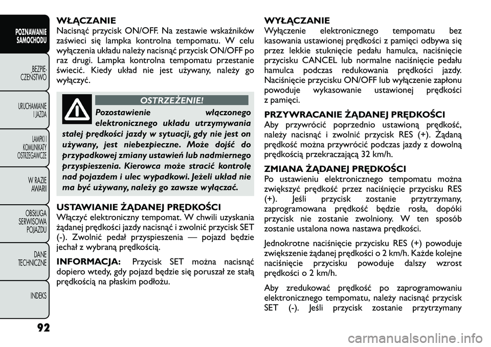 FIAT FREEMONT 2012 Instrukcja obsługi (in Polish) WŁĄCZANIE
Nacisnąć przycisk ON/OFF. Na zestawie wskaźników
zaświeci się lampka kontrolna tempomatu. W celu
wyłączenia układu należy nacisnąć przycisk ON/OFF po
raz drugi. Lampka kontrol FIAT FREEMONT 2012 Instrukcja obsługi (in Polish) WŁĄCZANIE
Nacisnąć przycisk ON/OFF. Na zestawie wskaźników
zaświeci się lampka kontrolna tempomatu. W celu
wyłączenia układu należy nacisnąć przycisk ON/OFF po
raz drugi. Lampka kontrol