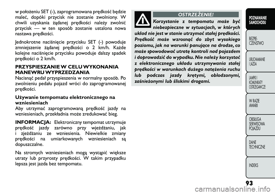 FIAT FREEMONT 2012 Instrukcja obsługi (in Polish) w położeniu SET (-), zaprogramowana prędkość będzie
maleć, dopóki przycisk nie zostanie zwolniony. W
chwili uzyskania żądanej prędkości należy zwolnić
przycisk — w ten sposób zostani FIAT FREEMONT 2012 Instrukcja obsługi (in Polish) w położeniu SET (-), zaprogramowana prędkość będzie
maleć, dopóki przycisk nie zostanie zwolniony. W
chwili uzyskania żądanej prędkości należy zwolnić
przycisk — w ten sposób zostani