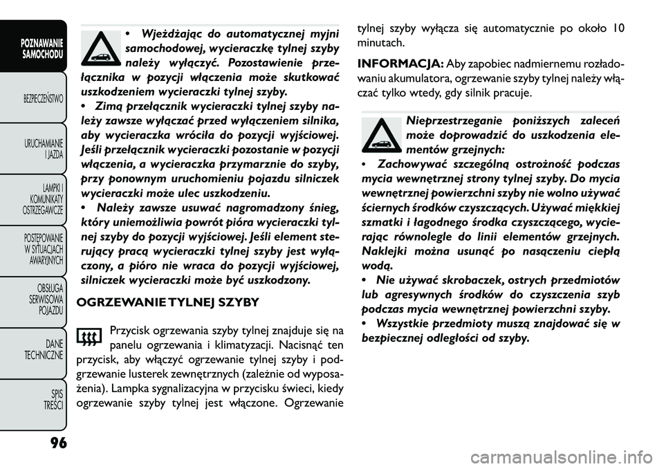 FIAT FREEMONT 2013 Instrukcja obsługi (in Polish) •Wjeżdżając do automatycznej myjni
samochodowej, wycieraczk\b tylnej szyby
należy wyłączyć. Pozostawienie prze-
łącznika w pozycji włączenia może skutkować
uszkodzeniem wycieraczki tyln FIAT FREEMONT 2013 Instrukcja obsługi (in Polish) •Wjeżdżając do automatycznej myjni
samochodowej, wycieraczk\b tylnej szyby
należy wyłączyć. Pozostawienie prze-
łącznika w pozycji włączenia może skutkować
uszkodzeniem wycieraczki tyln
