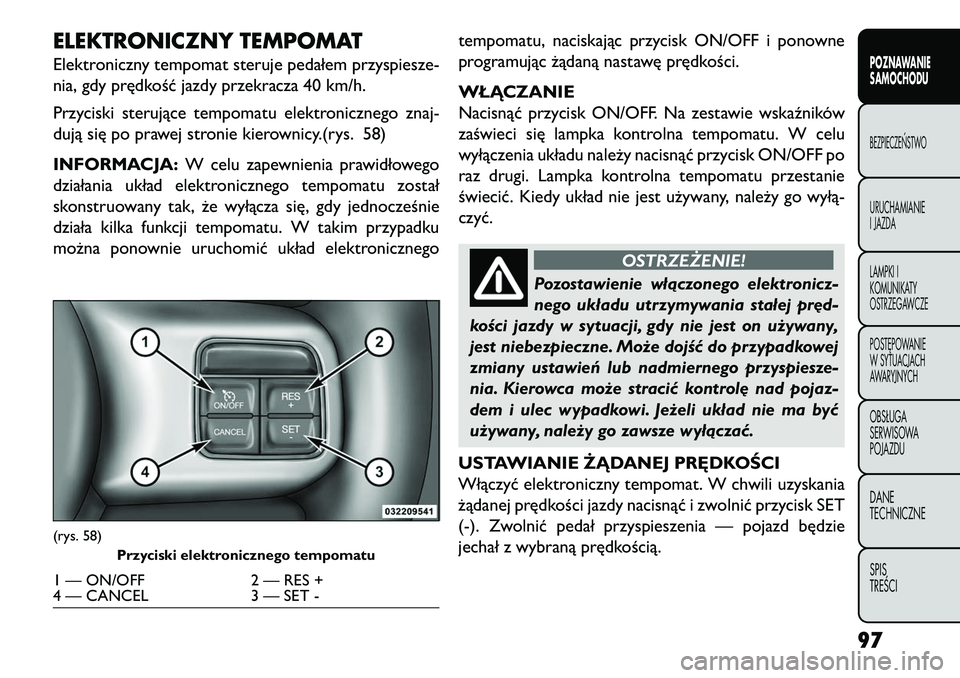 FIAT FREEMONT 2013 Instrukcja obsługi (in Polish) ELEKTRONICZNY TEMPOMATElektroniczny tempomat steruje pedałem przyspiesze-
nia, gdy prędkość jazdy przekracza 40 km/h.
Przyciski sterujące tempomatu elektronicznego znaj-
dują się po prawej stro FIAT FREEMONT 2013 Instrukcja obsługi (in Polish) ELEKTRONICZNY TEMPOMATElektroniczny tempomat steruje pedałem przyspiesze-
nia, gdy prędkość jazdy przekracza 40 km/h.
Przyciski sterujące tempomatu elektronicznego znaj-
dują się po prawej stro