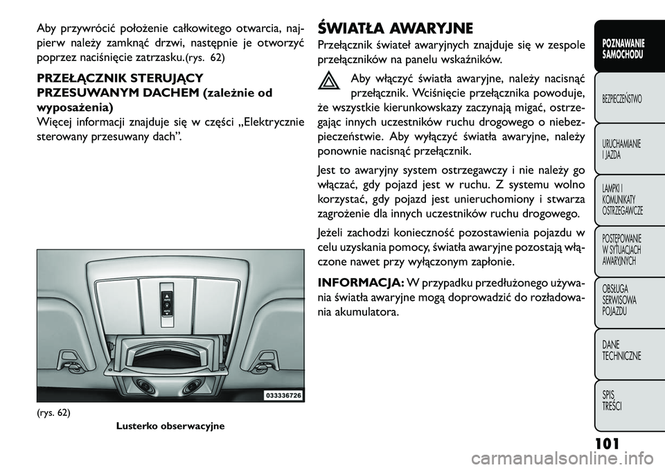 FIAT FREEMONT 2013 Instrukcja obsługi (in Polish) Aby przywrócić położenie całkowitego otwarcia, naj-
pierw należy zamknąć drzwi, następnie je otworzyć
poprzez naciśnięcie zatrzasku.
(rys. 62)
PRZEŁĄCZNIK STERUJĄCY
PRZESUWANYM DACHEM ( FIAT FREEMONT 2013 Instrukcja obsługi (in Polish) Aby przywrócić położenie całkowitego otwarcia, naj-
pierw należy zamknąć drzwi, następnie je otworzyć
poprzez naciśnięcie zatrzasku.
(rys. 62)
PRZEŁĄCZNIK STERUJĄCY
PRZESUWANYM DACHEM (
